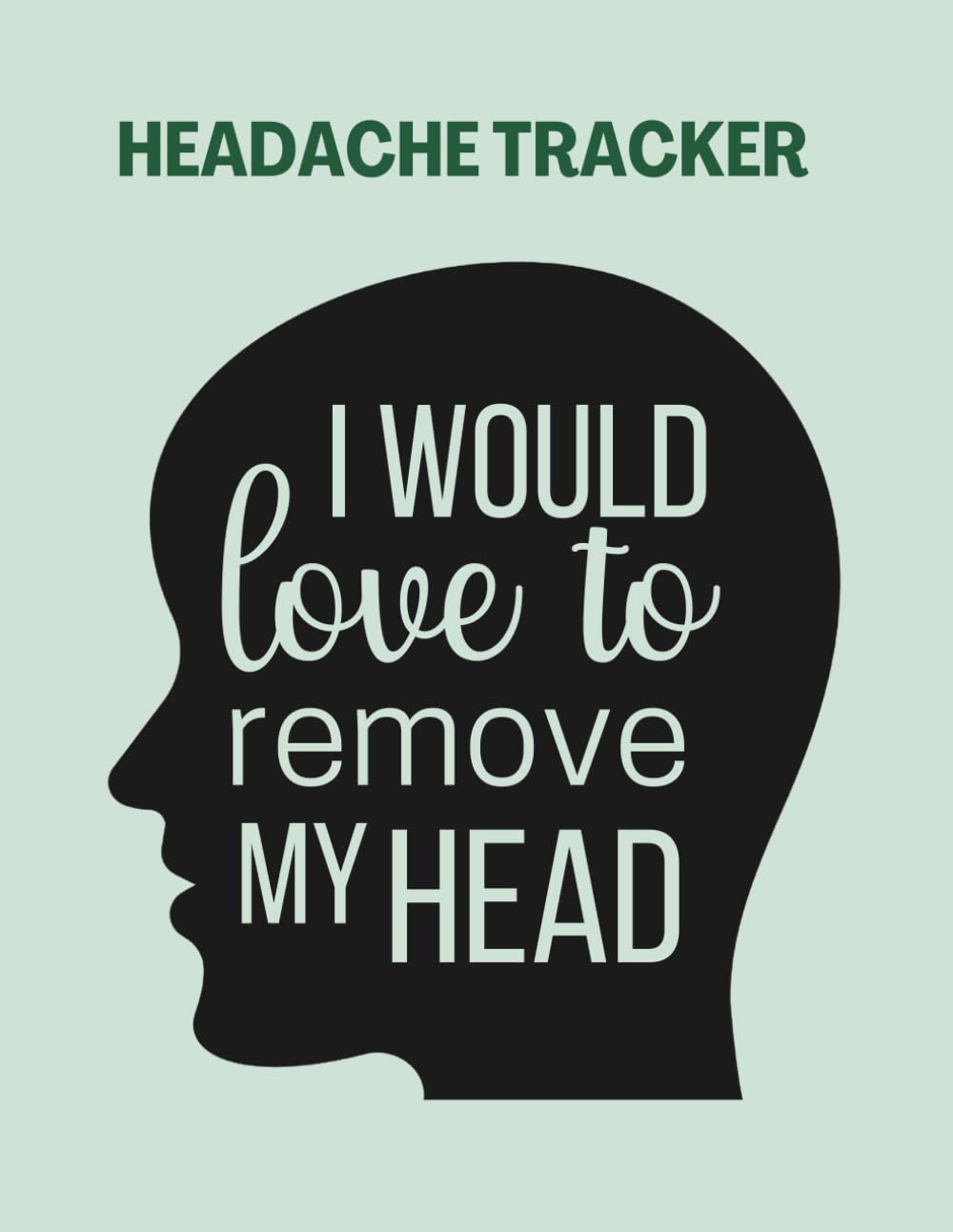 Headache Tracker: Migraine, Sinus and Chronic Headache Diary For Monitoring Symptoms, Duration, Headache Triggers and Pain Relief Options