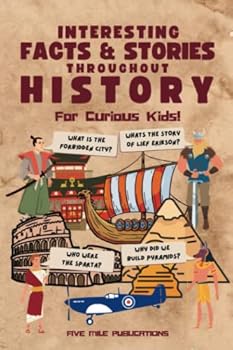 Interesting Facts & Stories Throughout History For Curious Kids: Fun Facts And Fascinating Stories Across History For The Whole Family: From Ancient Rome, Greece & Egypt to The World Wars