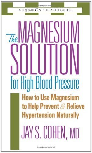 The Magnesium Solution for High Blood Pressure: How to Use Magnesium to Help Prevent & Relieve Hypertension Naturally (The Square One Health Guides)