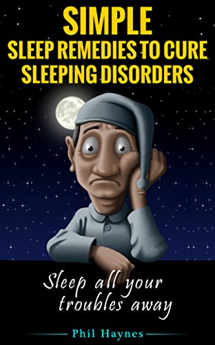 Insomnia: Simple Sleep Remedies to Cure Sleeping Disorders: Sleep All Your Troubles Away Insomnia: Simple Sleep Remedies to Cure Sleeping Disorders: Sleep All Your Troubles Away