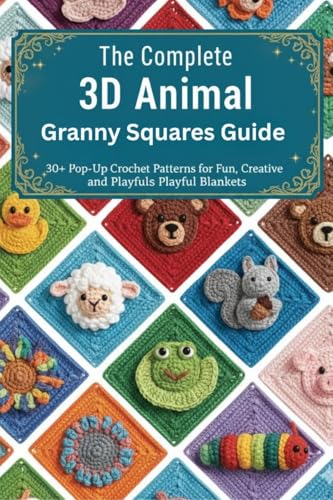 The Complete 3D Animal Granny Squares Guide: 30+ Pop-Up Crochet Patterns for Fun, Creative, and Playful Blankets (English Edition)