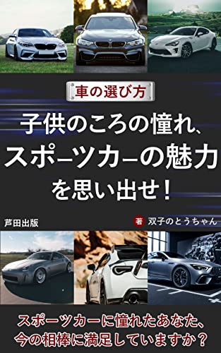 車の選び方ー子供のころの憧れ、スポーツカーの魅力を思い出せ!: あなたは子供のころに憧れたスポーツカーに、乗ることができましたか (芦田出版)