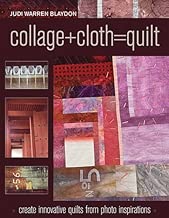 Collage+Cloth=Quilts: Create Innovative Quilts from Photo Inspirations