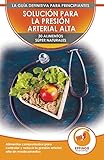 Solución Para La Presión Sanguínea: 30 Alimentos Naturales Comprobados Para Controlar, Bajar La Presión Arterial Alta Sin Medicación (Libro En Español / Blood Pressure Spanish Book)