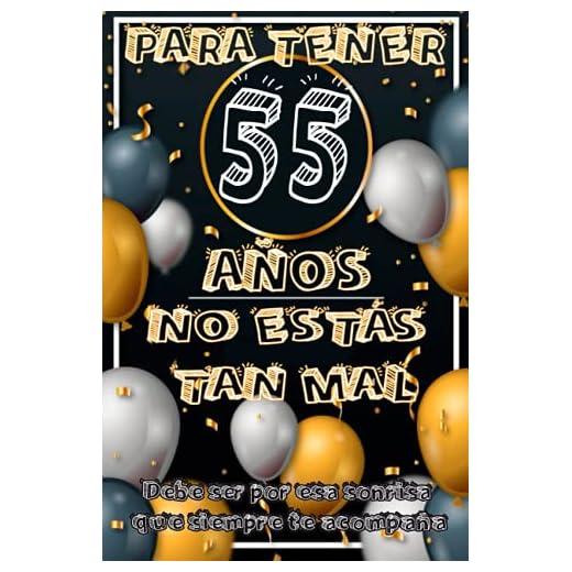 PARA TENER 55 AÑOS NO ESTÁS TAN MAL | Debe ser por esa sonrisa que siempre te acompaña: Libreta regalo original y divertida para realizar un detalle ... y cumple años, perfecto para fiestas sorpresa
