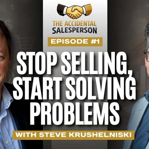 The Accidental Salesperson Episode 1 : Stop Selling, Start Solving: The Future of Sales in 2026