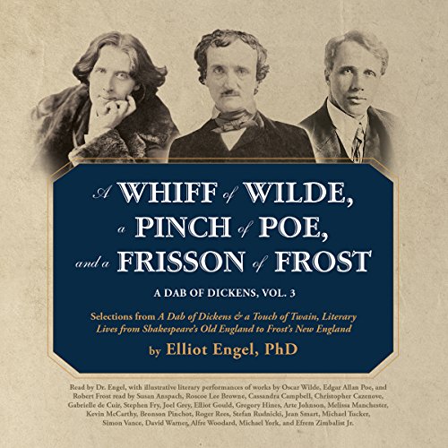 A Whiff of Wilde, a Pinch of Poe, and a Frisson of Frost: A Dab of Dickens, Vol. 3; Selections from 'A Dab of Dickens & a Touch of Twain, Literary ... Old England to Frost's New England'