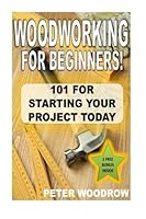 Woodworking For Beginners: 101 for starting your project today! 1512336289 Book Cover