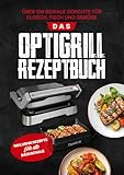 Das OptiGrill Rezeptbuch: Über 100 geniale Gerichte für Fleisch, Fisch und Gemüse | Inklusive Rezepte für die Backschale
