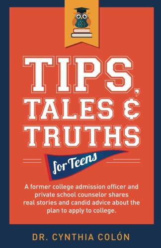 Tips, Tales, & Truths For Teens: A former college admission officer and private