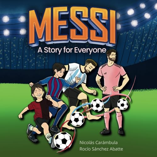 Messi: A story for Everyone: A Captivating Biography and Inspirational Soccer Story of Lionel Messi for Kids