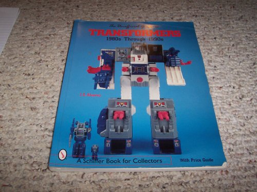 Unofficial Guide to Transformers: 1980's Through 1990's (A Schiffer Book for Collectors)