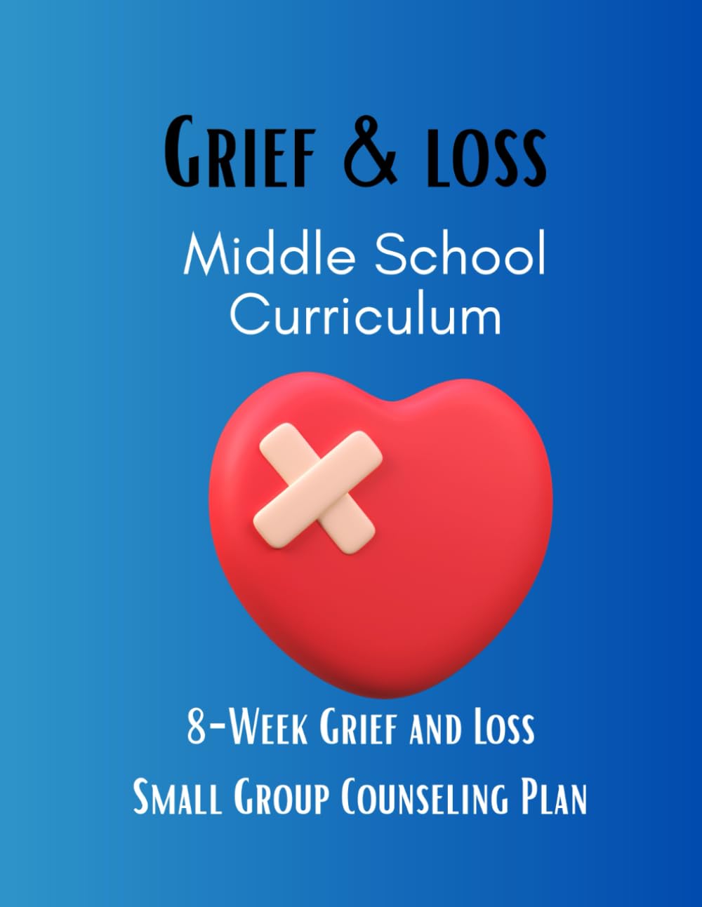 Grief & Loss Middle School Curriculum: 8-Week Grief and Loss Small Group Counseling Plan