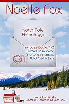 North Pole Anthology 1: A Sweet Holiday Romance Series Set in Alaska-Books 1-3 (A North Pole Romance) by [Noelle Fox]