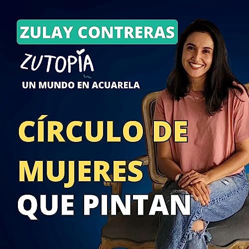 #10 | ZUTOPIA | ZULAY CONTRERAS | C&iacute;rculo de mujeres que pintan en un mundo de acuarela