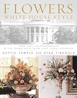 Flowers, White House Style: More Than 125 Arrangements by the Former White House Chief Floral Decorator by Dottie Temple B01FGL8R0M Book Cover