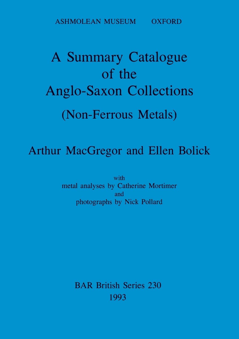 A Summary Catalogue of the Anglo-Saxon Collections (Non-Ferrous Metals): 230 (British Archaeological Reports British Series)