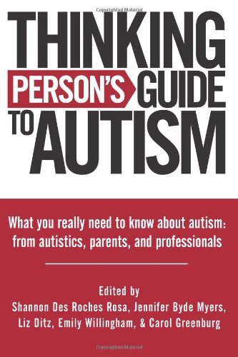 Thinking Person's Guide to Autism: Everything You Need to Know from Autistics, Parents, and Professionals