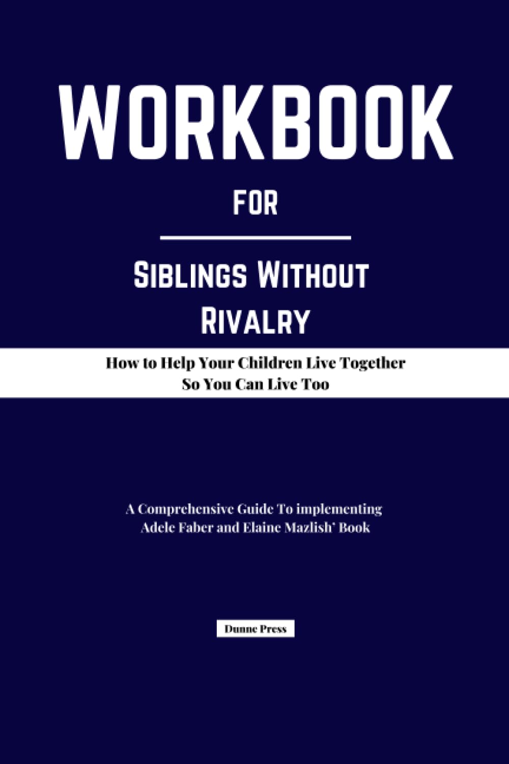 Workbook for Siblings Without Rivalry How to Help Your Children Live Together So You Can Live
