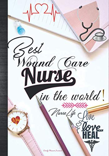 Best Wound Care Nurse In The World Live Love Heal: Cute Wound Care Nursing Week Thank You Appreciation Gift Idea For Women: Daily Calendar Planner ... Journal with Inspirational Quotes Notebook