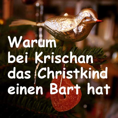Warum bei Krischan das Christkind einen Bart hat