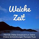 Weiche Zeit - Mentale Stärke Energiezentrum Siebte Chakra Schlafstörungen Therapie Musik mit Natur Instrumental Binaurale Geräusche