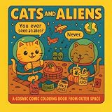 Cats and Aliens: A Cosmic Comic Coloring Book From Outer Space: A retro 1950s sci-fi coloring adventure filled with cats, aliens, UFOs, and hilarious ... (Retro Pets Adventures Coloring Series)