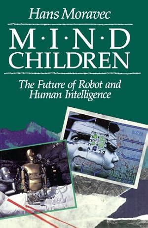 Mind Children: The Future of Robot and Human Intelligence