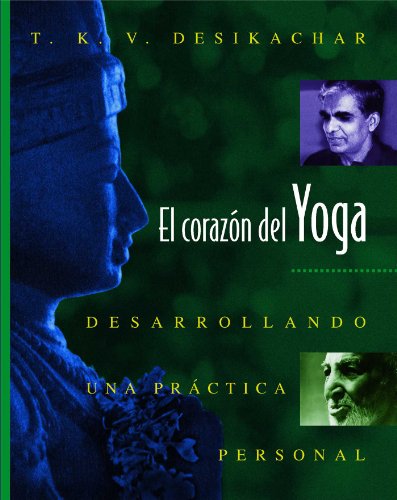 El Corazón del Yoga: Desarrollando Una Práctica Personal = Heart of Yoga