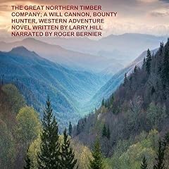 The Great Northern Timber Company: A Will Cannon, Bounty Hunter, Western Adventure Novel Audiolibro Por Larry Hill arte de portada
