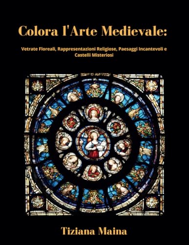 Colora l'Arte Medioevale: Vetrate Floreali, Rappresentazioni Religiose, Paesaggi Incantevoli e Castelli Misteriosi