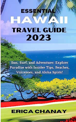 ESSENTIAL HAWAII TRAVEL GUIDE 2023: Sun, Surf, and Adventure: Explore Paradise with Insider Tips, Beaches, Volcanoes, and Aloha Spirit! (The Ultimate Travel Guides) (English Edition)