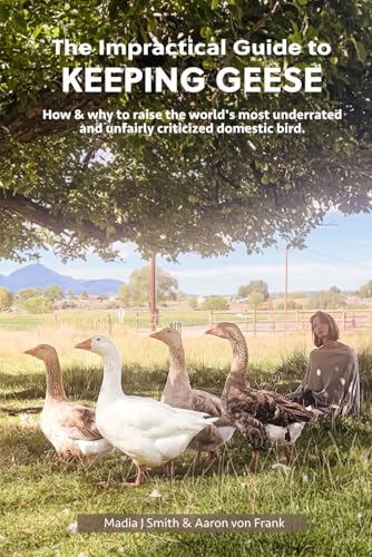 The Impractical Guide to Keeping Geese: How & why to