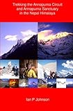 Trekking the Annapurna Circuit and Annapurna Sanctuary in the Nepal Himalaya: Trekking the Annapurna Circuit and Annapurna Sanctuary in the Nepal Himalaya