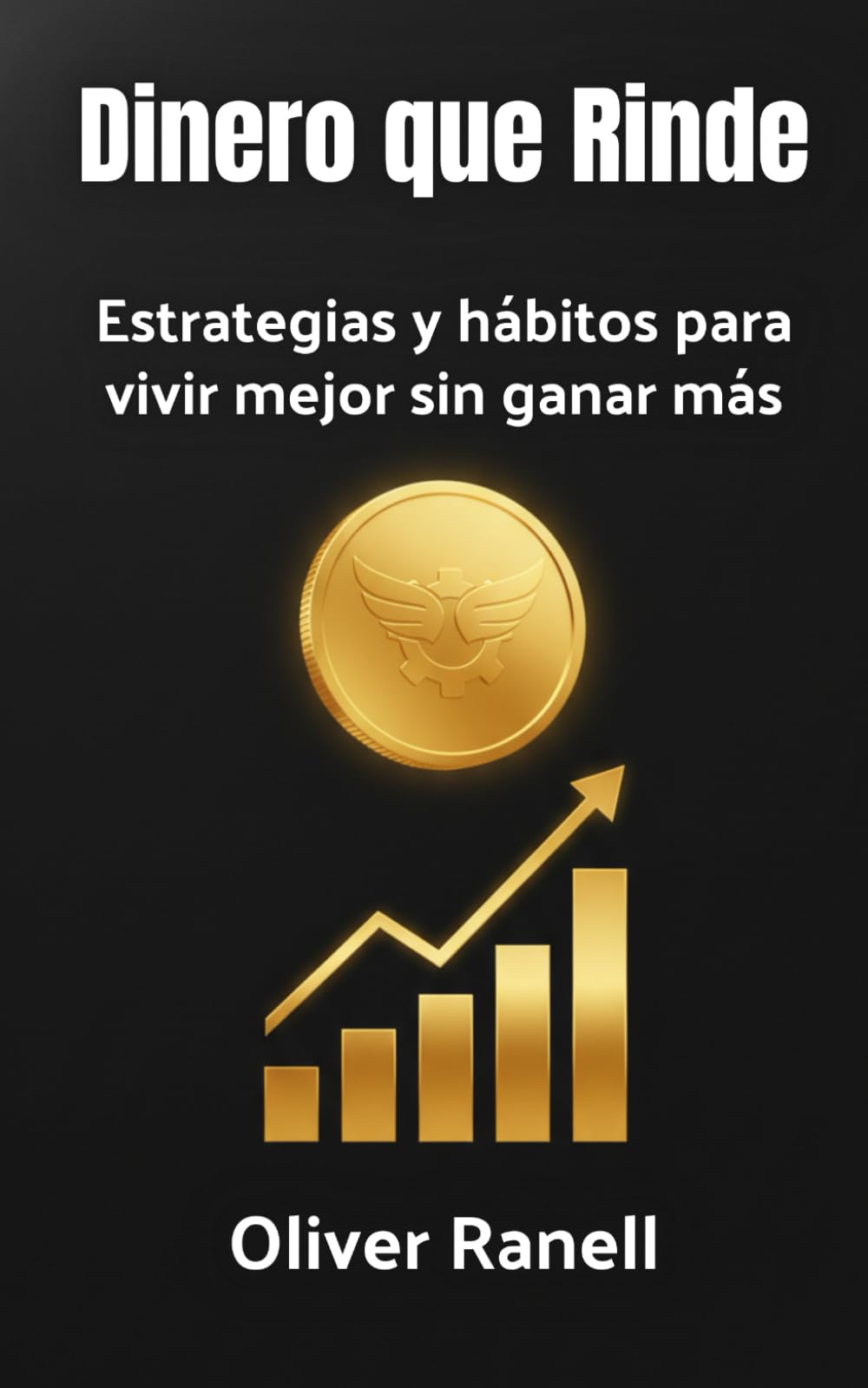 Dinero que Rinde: Estrategias y hábitos para vivir mejor sin ganar más