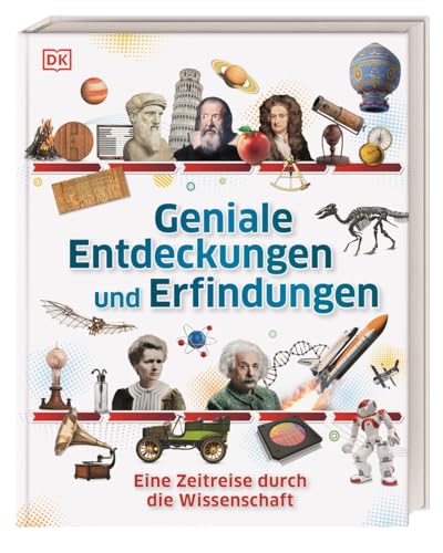 Geniale Entdeckungen und Erfindungen: Eine Zeitreise durch die Wissenschaft. Bildgewaltig und detailreich. Für Kinder ab 10 Jahren
