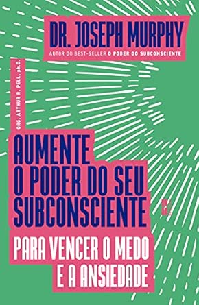 Aumente o poder do seu subconsciente para vencer o medo e a...