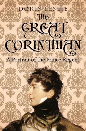 The Great Corinthian: A portrait of the Prince Regent (Doris Leslie Biographical Novels)
