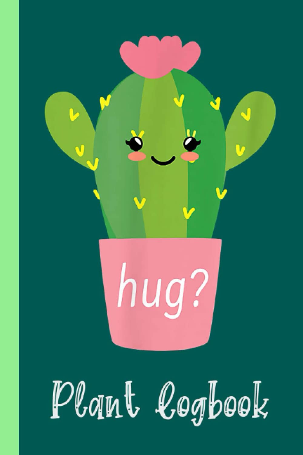 Cactus Hug Plant Logbook: Houseplant Care Logbook To Keep Track Of All Your Plants Watering Needs, Note What You Learn Each Season, Organize Your ... Garden Accessories | Special Green Notebook