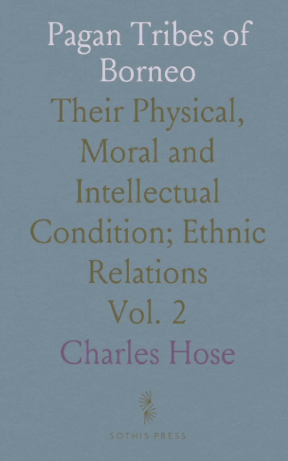 Pagan Tribes of Borneo: Their Physical, Moral and Intellectual Condition; Ethnic Relations