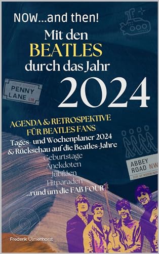 Now...and then! Mit den Beatles durch das Jahr 2024: Agenda & Retrospektive für Beatles-Fans: Tages- und Wochenplaner 2024 & Rückschau auf die Beatles-Jahre (German Edition)