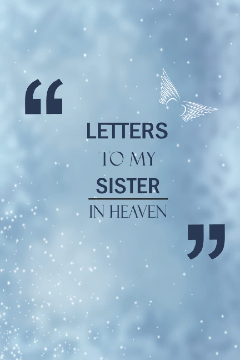 Letters To My Sister In Heaven: Guided Journal To Help You Heal The Loss Of Your Sister | The Gift Of Grief Notebook| Sister Memorial Journal |6x9 Inches Journal