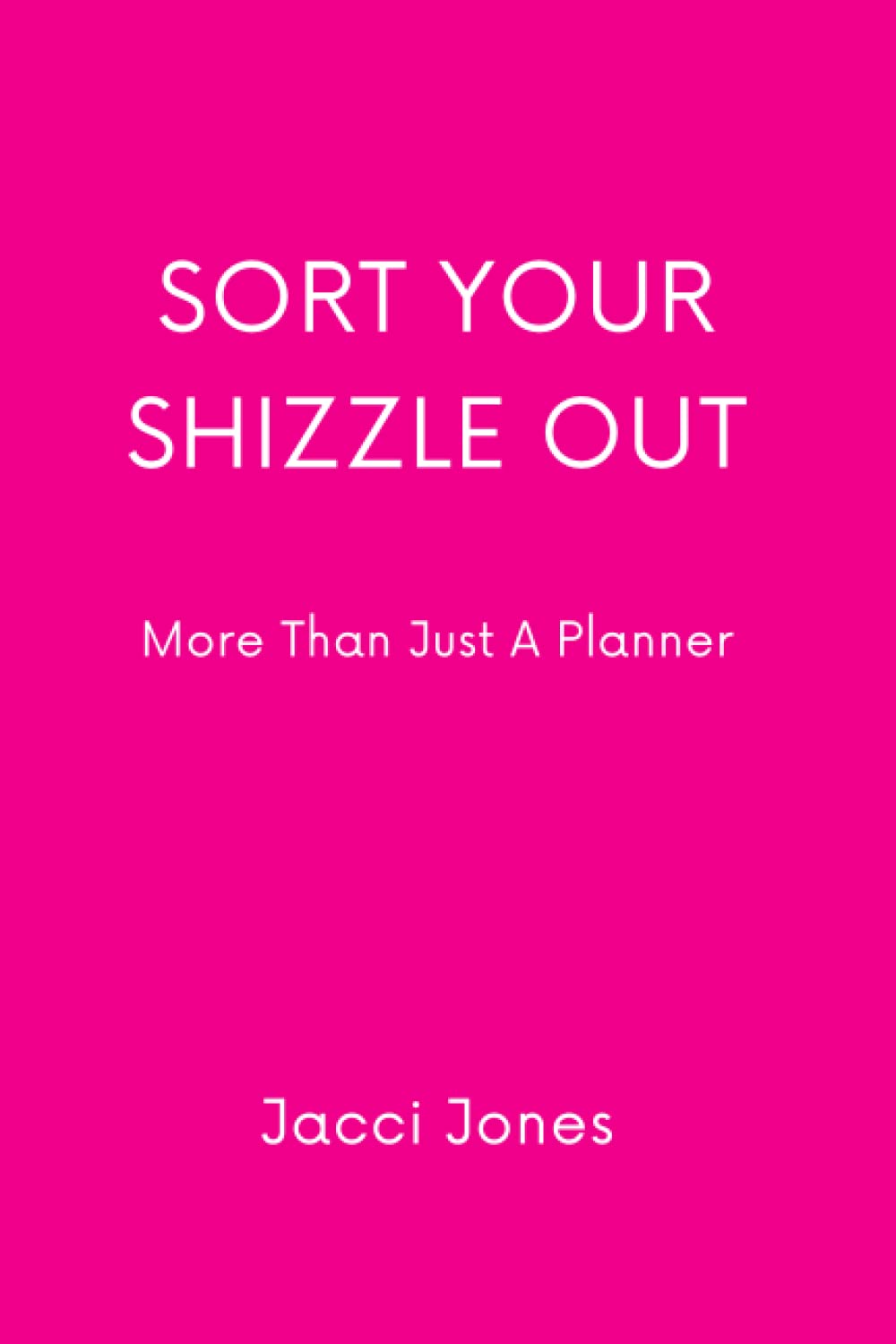 Sort Your Shizzle Out!: So Much More Than Just A Planner