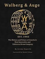 Walberg & Auge: (Black & White) The History and Future of America's Most Innovative and Unknown Drum Company 1519311478 Book Cover