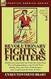 Revolutionary Fights & Fighters: Battles on Land and Sea from the American war of Independence, the North West Indian War, the Wars with France and Tripoli and the War of 1812