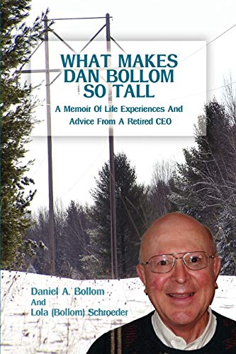 What Makes Dan Bollom So Tall: A Memoir Of Life Experiences And Advice From A Retired CEO