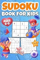 Sudoku Book for Kids Ages 6-8: Over 300 Easy to Hard Puzzles for Children,4x4, 6x6 and 9x9 Grids, with Tips and Solutions B0DDCQ3ZRX Book Cover