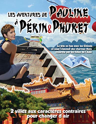 Les Aventures de Pauline a Pekin&Phuket: Visite cousine en Chine et retrouvailles thai pour decouvertes de taille. 2 caracteres contraires, 2 univers ... voyage propose. (Volume 2) (French Edition)