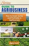 How to Invest Safely and Profitably in Agribusiness (Guide to agribusiness Book 4)