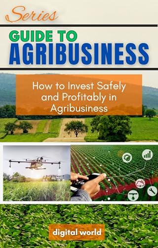 How to Invest Safely and Profitably in Agribusiness (Guide to agribusiness Book 4)